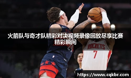 火箭队与奇才队精彩对决视频录像回放尽享比赛精彩瞬间